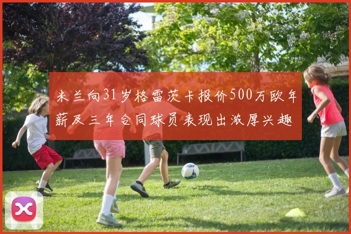 米兰向31岁格雷茨卡报价500万欧年薪及三年合同球员表现出浓厚兴趣